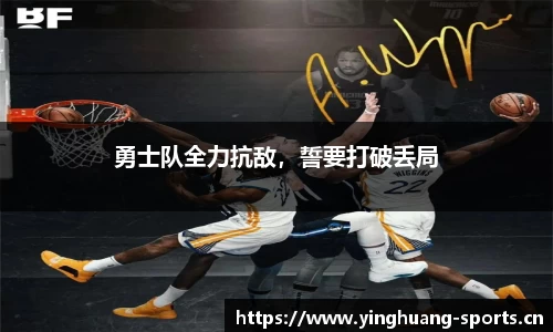 勇士队全力抗敌，誓要打破丢局