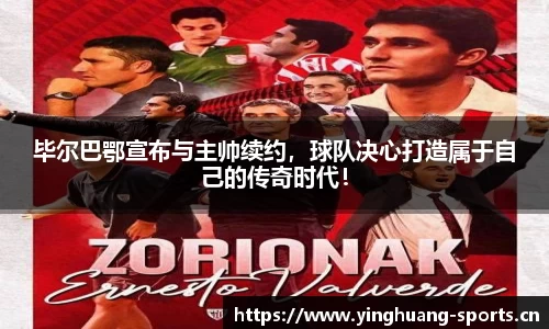 毕尔巴鄂宣布与主帅续约，球队决心打造属于自己的传奇时代！