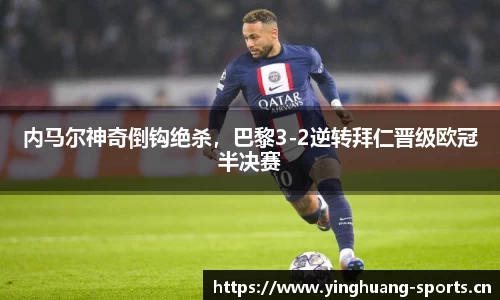 内马尔神奇倒钩绝杀，巴黎3-2逆转拜仁晋级欧冠半决赛