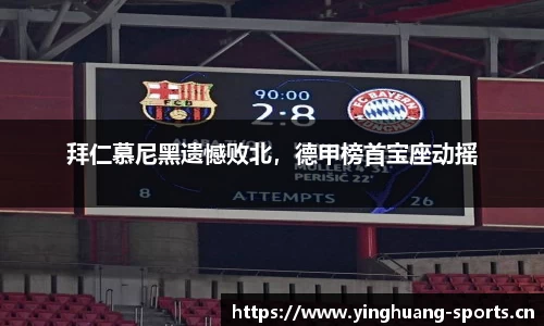 拜仁慕尼黑遗憾败北，德甲榜首宝座动摇