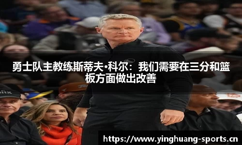 勇士队主教练斯蒂夫·科尔：我们需要在三分和篮板方面做出改善