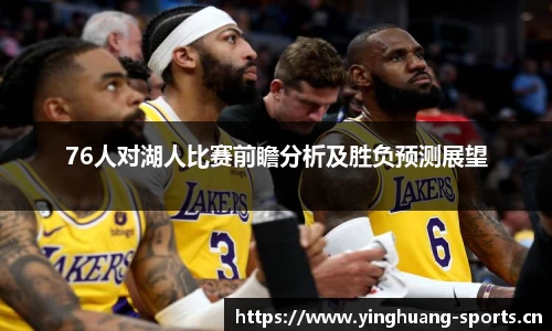 76人对湖人比赛前瞻分析及胜负预测展望