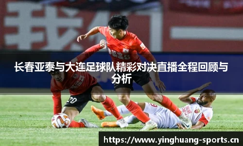 长春亚泰与大连足球队精彩对决直播全程回顾与分析