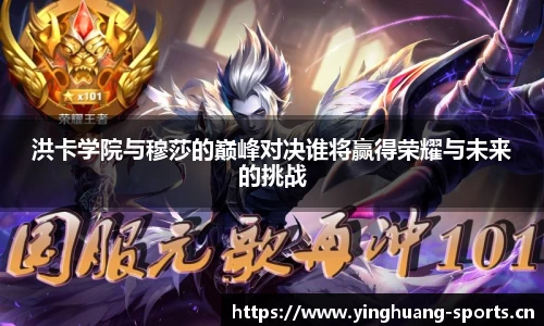 洪卡学院与穆莎的巅峰对决谁将赢得荣耀与未来的挑战