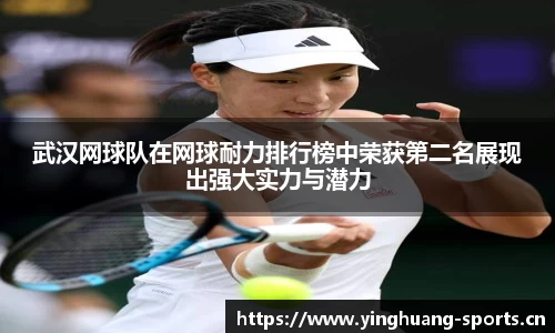 武汉网球队在网球耐力排行榜中荣获第二名展现出强大实力与潜力